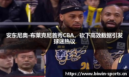 安东尼奥-布莱克尼首秀CBA，砍下高效数据引发球迷热议
