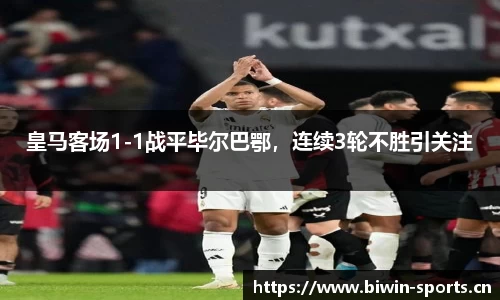 皇马客场1-1战平毕尔巴鄂，连续3轮不胜引关注