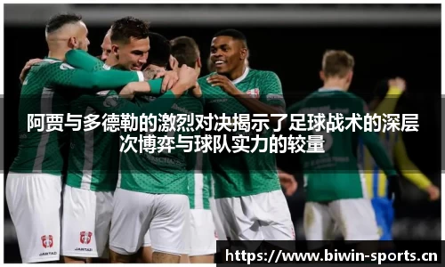 阿贾与多德勒的激烈对决揭示了足球战术的深层次博弈与球队实力的较量