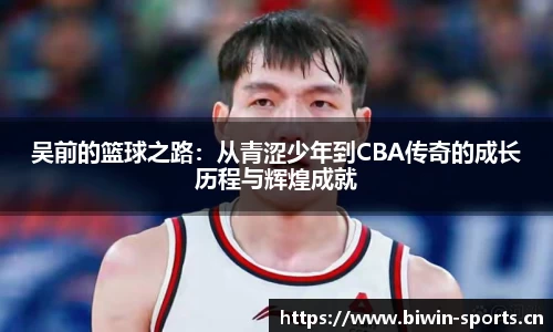 吴前的篮球之路：从青涩少年到CBA传奇的成长历程与辉煌成就