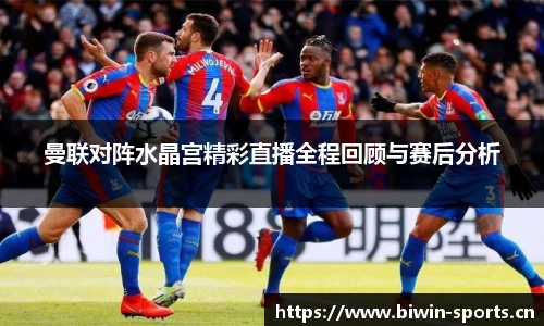 曼联对阵水晶宫精彩直播全程回顾与赛后分析